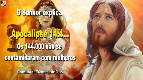 Apocalipse 14:4… Os 144.000 não se contaminaram com mulheres 🎺 Chamada da Trombeta de Deus