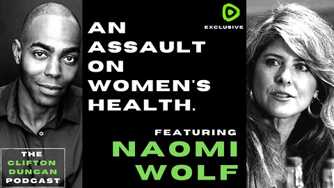COVID: The Assault on Women's Health. || THE CLIFTON DUNCAN PODCAST 30: Naomi Wolf.
