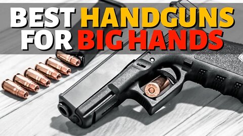 Top 10 Best Handguns for Big Hands (2022)