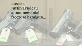 Justin Trudeau announces total freeze of handgun buying in Canada