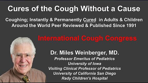Cures of Refractory Chronic Cough ~ Dr. Miles Weinberger, MD, 40 Year Cough Cure Researcher