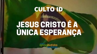 CULTO ID - JESUS CRISTO É A ÚNICA ESPERANÇA - 18/09.