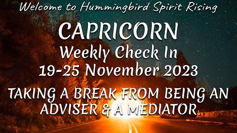 CAPRICORN Weekly Check In 19-25 November 2023 - TAKING A BREAK FROM BEING AN ADVISER & A MEDIATOR