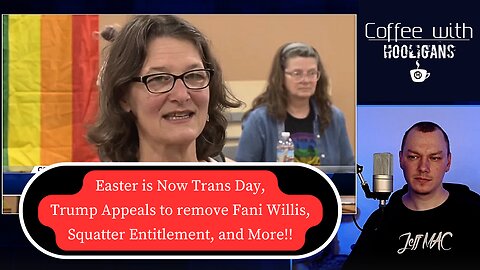 Easter is Now Trans Day, Trump Appeals to remove Fani Willis, Squatter Entitlement, and More!!