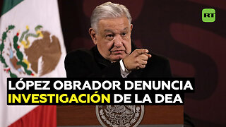 López Obrador denuncia una investigación de la DEA contra su familia y rechaza acusaciones