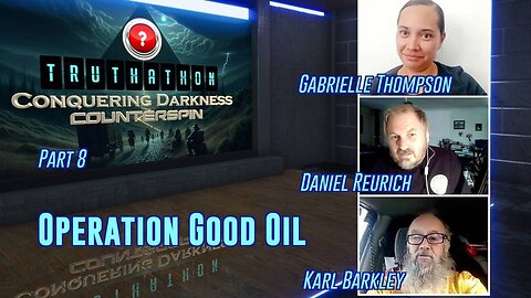 Conquering Darkness Truthathon Part 8 -Operation Good Oil - Gabrielle Thompson, Daniel Reurich & Karl Barkley