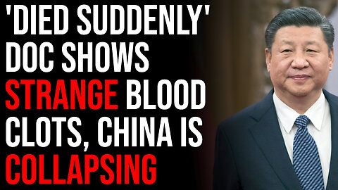 SHOCKING Documentary 'Died Suddenly' Shows Strange Blood Clots, China Collapsing Over Lockdowns