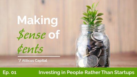 Making Sense of Cents: Ep. 1 – New Hot Business of Investing in People Rather Than Startups