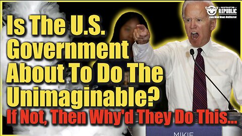 Is The U.S. Govt About To Do The Unimaginable!? If Not, Then Why Did They Do This?