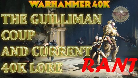THE GUILLIMAN COUP AND THE CURRENT STATE OF 40K LORE RANTY RAMBLE CHAT