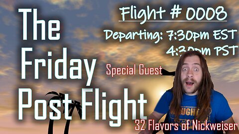 Friday Post Flight #0008 - Special Guest 32 Flavors of Nickweiser