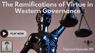 S1E11 - The Ramifications of Virtue in Western Governance