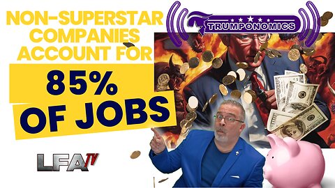 Non-Superstar Companies Account For 85% of Jobs [Trumponomics #111-8AM]