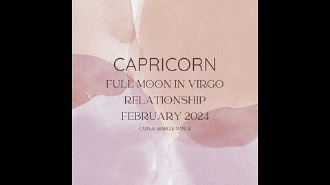 CAPRICORN-FULL MOON VIRGO, RELATIONSHIP/S FEB. 2024. "THE REALITY OF THE POTENTIAL"