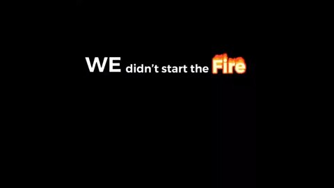 “We didn’t start the fire” Billy Joel