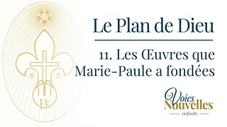 Le Plan de Dieu : 11. Les Oeuvres que Marie-Paule a fondées