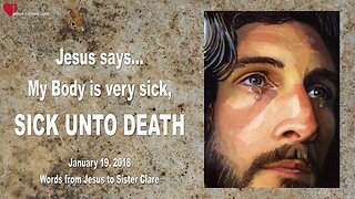 January 19, 2018 🇺🇸 JESUS SAYS... My Body is very sick, SICK UNTO DEATH