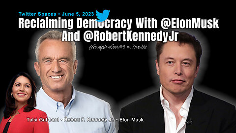 Reclaiming Democracy With @ElonMusk And @RobertKennedyJr (Twitter Spaces, June 5, 2023)