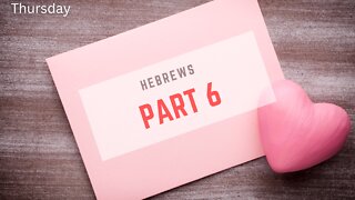 Hebrews Part 6 Thursday