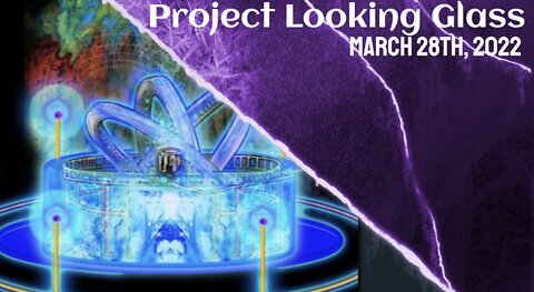 Project Looking Glass, Part 1 - March 29th, 2022