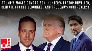 Trump's Moses Comparison, Hunter's Laptop Unveiled, Climate Change Debunked, And Trudeau's Controversy | RVM Roundup With Chad Caton