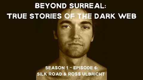 Beyond Surreal Series: True Stories of the Dark Web - Silk Road & Ross Ulbricht