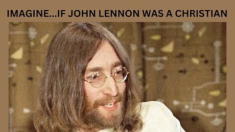 IMAGINE......IF JOHN LENNON WAS A CHRISTIAN....