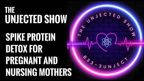 Spike Protein Detox for Pregnant and Nursing Mothers - The Unjected Show
