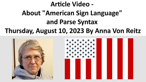 Article Video - About "American Sign Language" and Parse Syntax By Anna Von Reitz