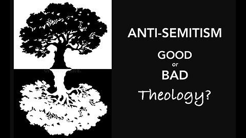 Is Anti-Semitism Good or Bad Theology?