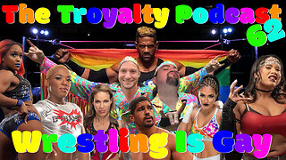 Wrestling Is Gay - The Troyalty Podcast 62