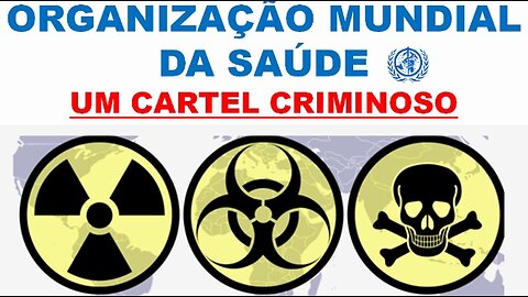 ORGANIZAÇÃO MUNDIAL DA SAÚDE - UM CARTEL CRIMINOSO
