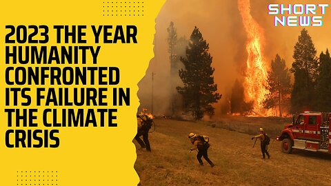 2023 the Year Humanity Confronted Its Failure in the Climate Crisis || Short News