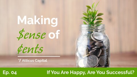 Making Sense of Cents: Ep. 4 – If You Are Happy, Are You Successful?