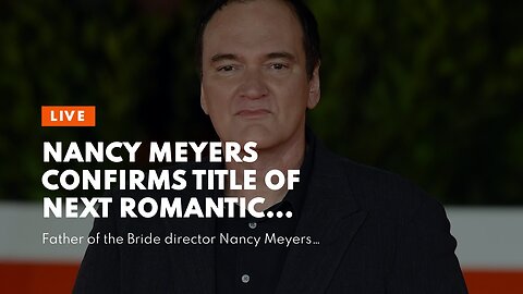 Nancy Meyers Confirms Title of Next Romantic Comedy Movie