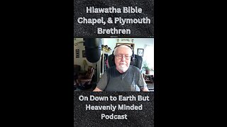 Hiawatha Bible Chapel & Plymouth Brethren on Down To Earth But Heavenly Minded Podcast.