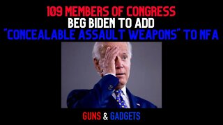 109 Members of Congress Beg Biden To Add "Concealable Assault Weapons" To NFA