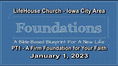 LifeHouse 010123 – Andy Alexander – “Foundations” sermon series (PT1) – A Firm Foundation for Your Faith