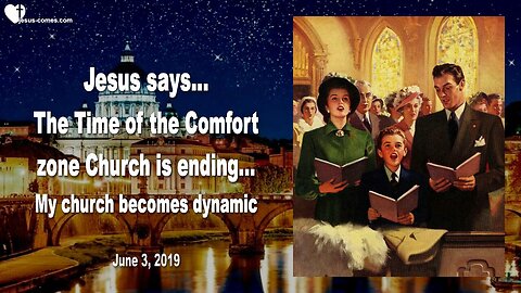 June 3, 2019 🇺🇸 JESUS SAYS... The Time of the Comfort zone Church is ending... My Church becomes dynamic