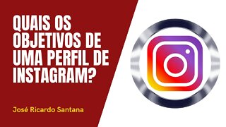 Quais são os principais objetivos em possuir um perfil no Instagram?