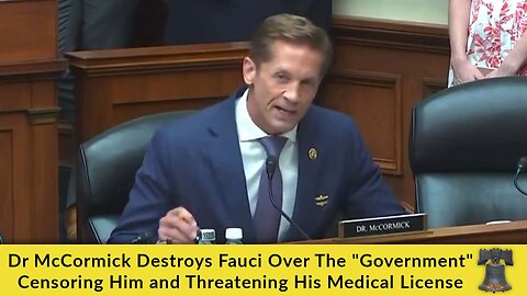 Dr. McCormick Destroys Fauci Over The "Government" Censoring Him and Threatening His Medical License
