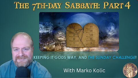 Marko Kolic: The 7th-day Sabbath (4/4) Keeping It’s God’s Way & The Sunday Challenge!