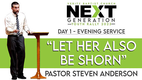 "Let Her Also Be Shorn" | Pastor Steven Anderson (Youth Rally Day 1 - Evening Service)