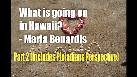 What is going on in Hawaii? – PART 2 (Includes Pleiadians Perspective)– Maria Benardis