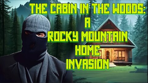 The Cabin in The Woods: A Rocky Mountain Home Invasion