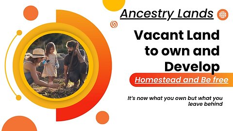 Vacant land to Own & Develop. Homestead and be Free. Ancestry Lands