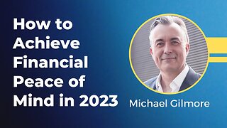 Michael Gilmore - How to Achieve Financial Peace of Mind in 2023
