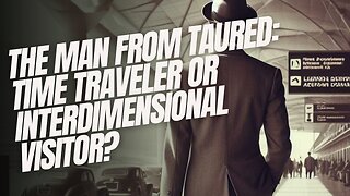 The Man from Taured: Time Traveler or Interdimensional Visitor?