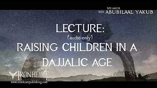 Raising Children in a Dajjalic Age | Sidi AbuBilaal Yakub