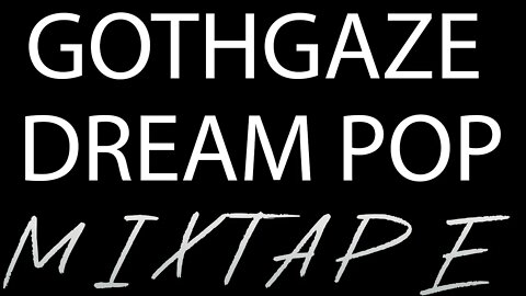 Gothgaze, Dream Pop, Post Punk (Mixtape)